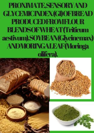 PROXIMATE, SENSORY AND GLYCEMIC INDEX (GI) OF BREAD PRODUCED FROM FLOUR BLENDS OF WHEAT (Triticum aestivum), SOYBEAN (Glycine max) AND MORINGA LEAF (Moringa olifera).