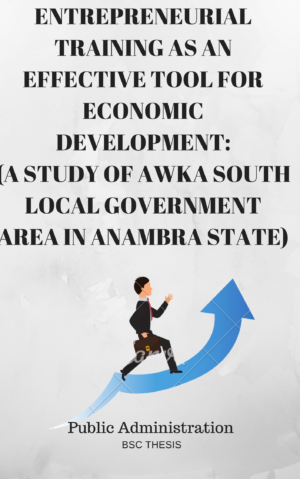 ENTREPRENEURIAL TRAINING AS AN EFFECTIVE TOOL FOR ECONOMIC DEVELOPMENT: (A STUDY OF AWKA SOUTH LOCAL GOVERNMENT AREA IN ANAMBRA STATE)