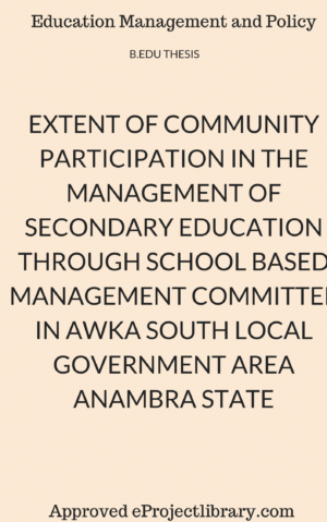EXTENT OF COMMUNITY PARTICIPATION IN THE MANAGEMENT OF SECONDARY EDUCATION THROUGH SCHOOL BASED MANAGEMENT COMMITTEE IN AWKA SOUTH LOCAL GOVERNMENT AREA ANAMBRA STATE