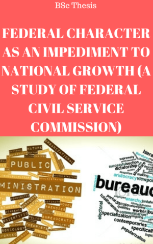 FEDERAL CHARACTER AS AN IMPEDIMENT TO NATIONAL GROWTH (A STUDY OF FEDERAL CIVIL SERVICE COMMISSION)