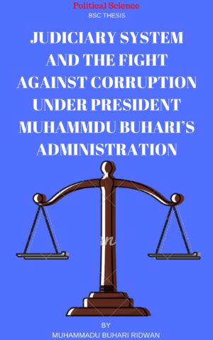 JUDICIARY SYSTEM AND THE FIGHT AGAINST CORRUPTION UNDER PRESIDENT MUHAMMDU BUHARI’S ADMINISTRATION