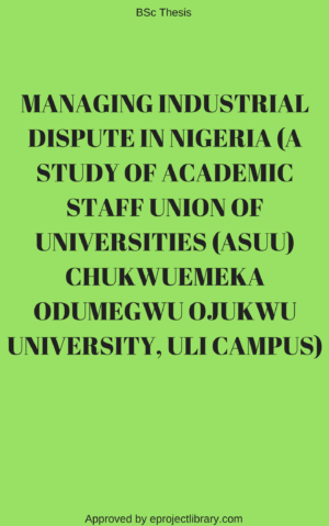 MANAGING INDUSTRIAL DISPUTES IN NIGERIA (A STUDY OF ACADEMIC STAFF UNION OF UNIVERSITIES (ASUU) CHUKWUEMEKA ODUMEGWU OJUKWU UNIVERSITY, ULI CAMPUS)