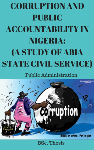 CORRUPTION AND PUBLIC ACCOUNTABILITY IN NIGERIA: (A STUDY OF ABIA STATE CIVIL SERVICE)