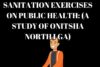 PUBLIC PERCEPTION OF THE EFFECTS OF ENVIRONMENTAL SANITATION EXERCISES ON PUBLIC HEALTH: (A STUDY OF ONITSHA NORTH LGA)