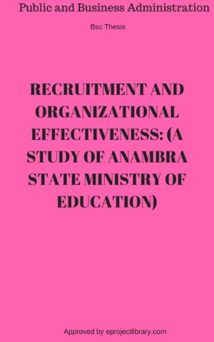 RECRUITMENT PROCESS AND ORGANIZATIONAL EFFECTIVENESS: (A STUDY OF ANAMBRA STATE MINISTRY OF EDUCATION)