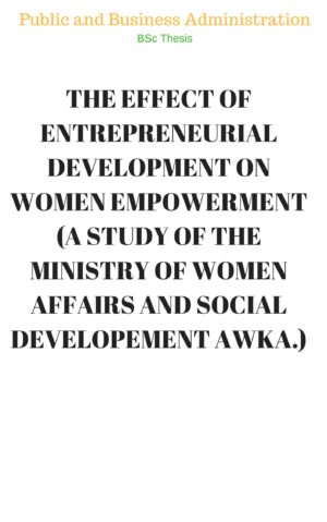 THE EFFECT OF ENTREPRENEURIAL DEVELOPMENT ON WOMEN EMPOWERMENT (A STUDY OF THE MINISTRY OF WOMEN AFFAIRS AND SOCIAL DEVELOPEMENT AWKA.)