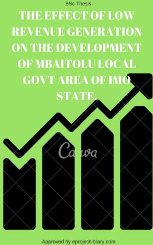 THE EFFECT OF LOW REVENUE GENERATION ON THE DEVELOPMENT OF MBAITOLU LOCAL GOVT AREA OF IMO STATE.