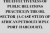 THE EFFECTIVENESS OF PUBLIC RELATIONS PRACTICE IN THE OIL SECTOR (A CASE STUDY OF AFRICAN PETROLEUM PLC PORT-HARCOURT).