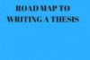 ROAD MAP TO WRITING A THESIS