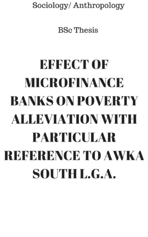EFFECT OF MICROFINANCE BANKS ON POVERTY ALLEVIATION WITH PARTICULAR REFERENCE TO AWKA SOUTH L.G.A.