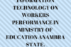 IMPACT OF INFORMATION TECHNOLOGY ON EMPLOYEE PERFORMANCE IN MINISTRY OF EDUCATION ANAMBRA STATE.