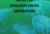 INVESTIGATING THE IMPACT OF EMULSION ON CRUDE OIL SEPARATION