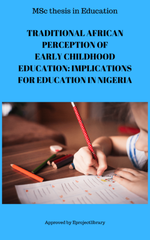 TRADITIONAL AFRICAN PERCEPTION OF EARLY CHILDHOOD EDUCATION: IMPLICATIONS FOR EDUCATION IN NIGERIA