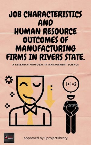 JOB CHARACTERISTICS AND HUMAN RESOURCE OUTCOMES OF MANUFACTURING FIRMS IN RIVERS STATE.