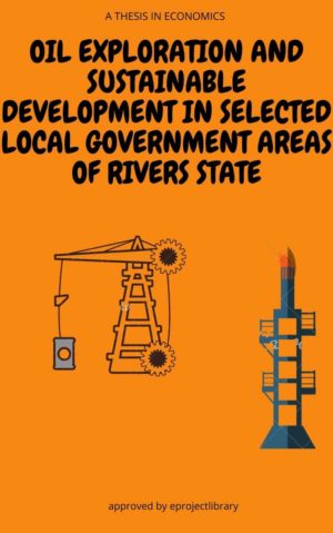 OIL EXPLORATION AND SUSTAINABLE DEVELOPMENT IN SELECTED LOCAL GOVERNMENT AREAS OF RIVERS STATE