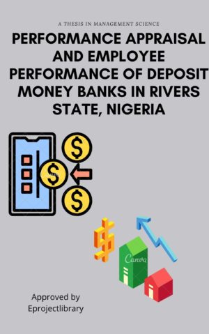 PERFORMANCE APPRAISAL AND EMPLOYEE PERFORMANCE OF DEPOSIT MONEY BANKS IN RIVERS STATE, NIGERIA.