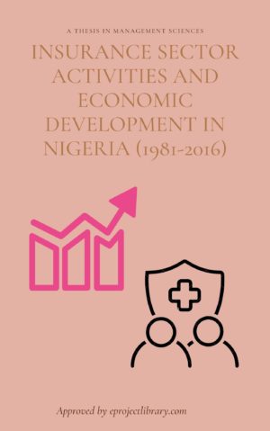 INSURANCE SECTOR ACTIVITIES AND ECONOMIC DEVELOPMENT IN NIGERIA (1981-2016)
