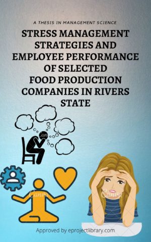 STRESS MANAGEMENT STRATEGIES AND EMPLOYEE PERFORMANCE OF SELECTED FOOD PRODUCTION COMPANIES IN RIVERS STATE