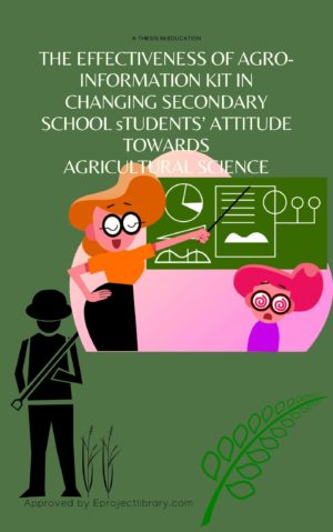 THE EFFECTIVENESS OF AGRO-INFORMATION KIT IN CHANGING SECONDARY SCHOOL STUDENTS’ ATTITUDE TOWARDS AGRICULTURAL SCIENCE